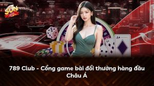 789 Club – Cổng game bài đổi thưởng hàng đầu Châu Á