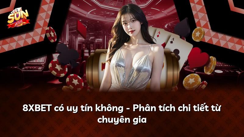 8XBET có uy tín không - Phân tích chi tiết từ chuyên gia
