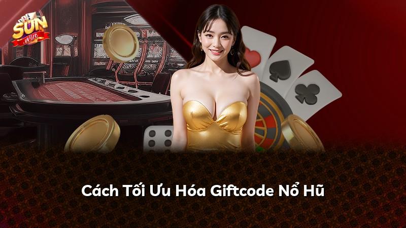 Cách Tối Ưu Hóa Giftcode Nổ Hũ