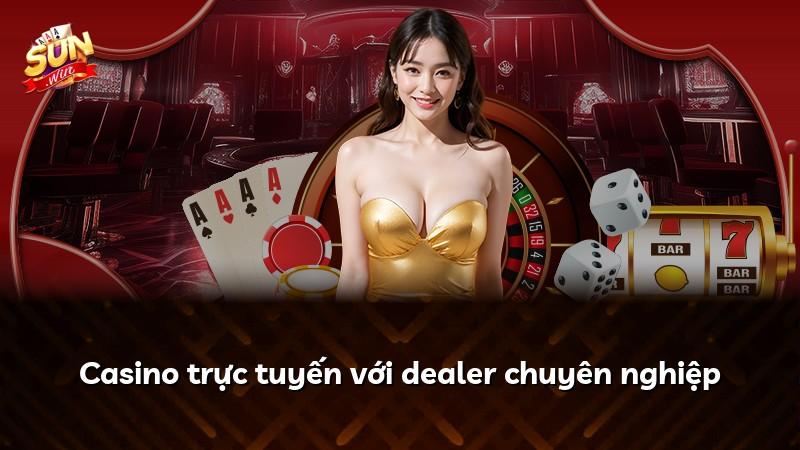 Casino trực tuyến với dealer chuyên nghiệp
