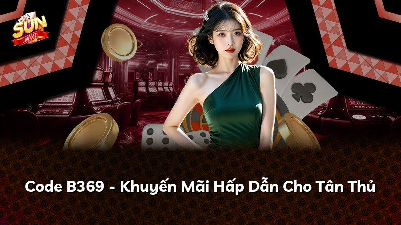 Code B369 - Khuyến Mãi Hấp Dẫn Cho Tân Thủ