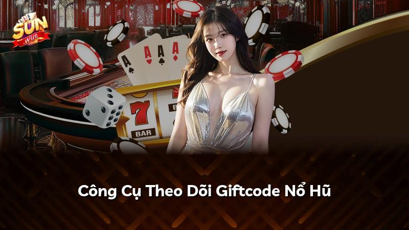Công Cụ Theo Dõi Giftcode Nổ Hũ