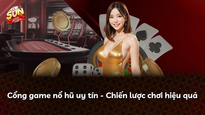 Cổng game nổ hũ uy tín - Chiến lược chơi hiệu quả