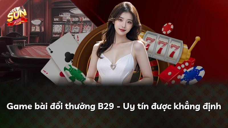 Game bài đổi thưởng B29 - Uy tín được khẳng định
