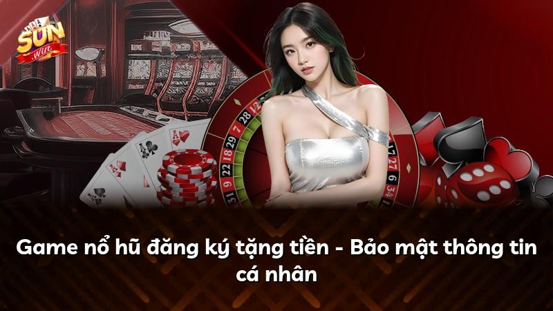 Game nổ hũ đăng ký tặng tiền - Bảo mật thông tin cá nhân