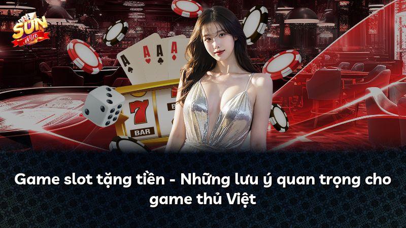 Game slot tặng tiền - Những lưu ý quan trọng cho game thủ Việt