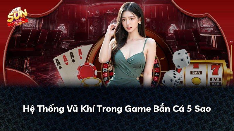 Hệ Thống Vũ Khí Trong Game Bắn Cá 5 Sao