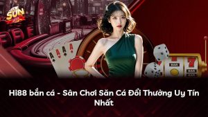 Hi88 bắn cá – Sân Chơi Săn Cá Đổi Thưởng Uy Tín Nhất