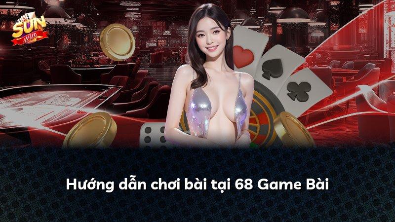 Hướng dẫn chơi bài tại 68 Game Bài