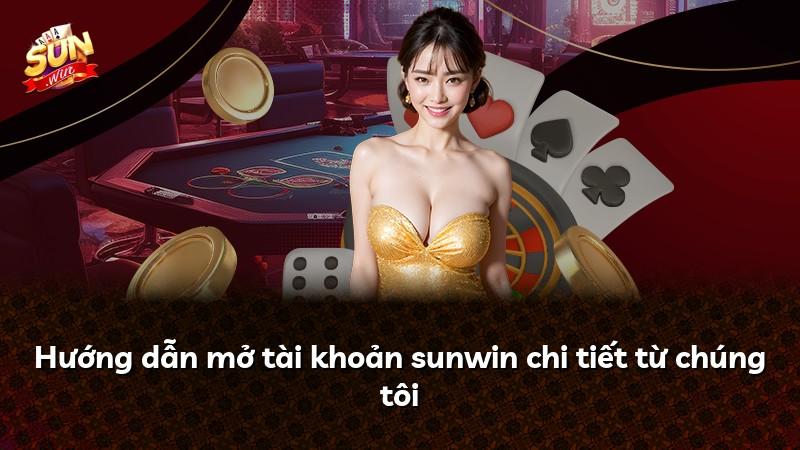 Hướng dẫn mở tài khoản sunwin chi tiết từ chúng tôi