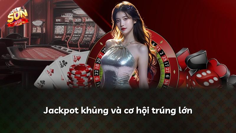 Jackpot khủng và cơ hội trúng lớn