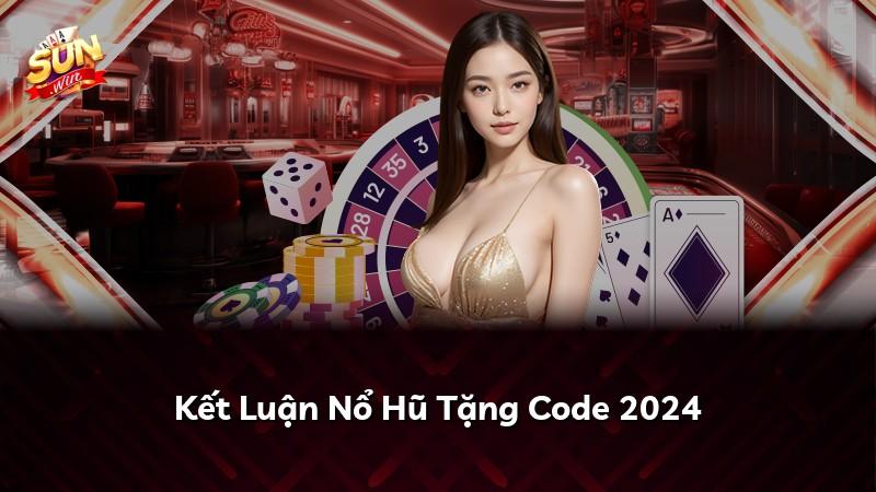 Kết Luận Nổ Hũ Tặng Code 2024