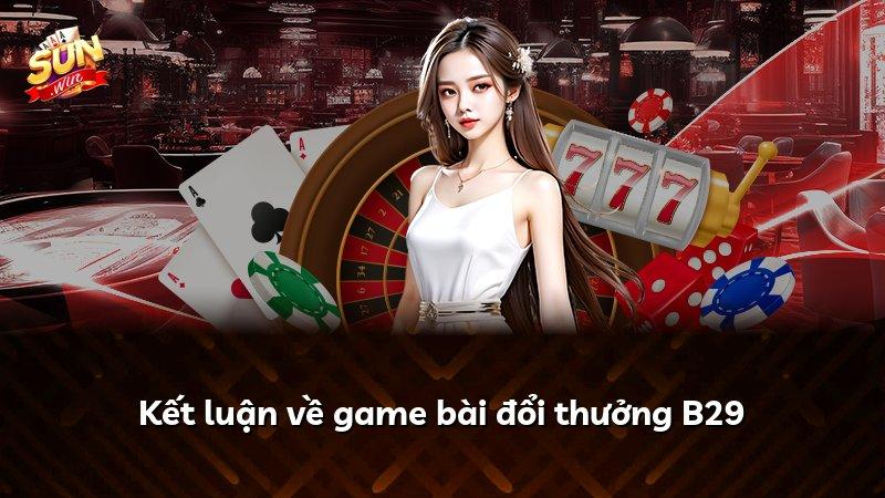 Kết luận về game bài đổi thưởng B29
