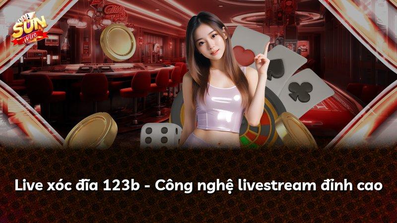 Live xóc đĩa 123b - Công nghệ livestream đỉnh cao