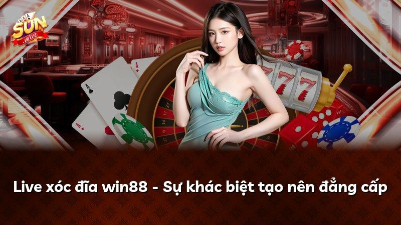 Live xóc đĩa win88 - Sự khác biệt tạo nên đẳng cấp