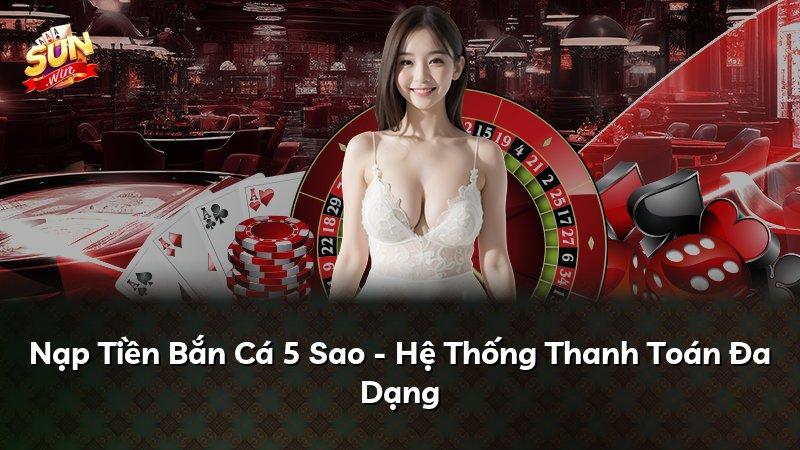 Nạp Tiền Bắn Cá 5 Sao - Hệ Thống Thanh Toán Đa Dạng