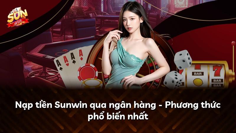 Nạp tiền Sunwin qua ngân hàng - Phương thức phổ biến nhất
