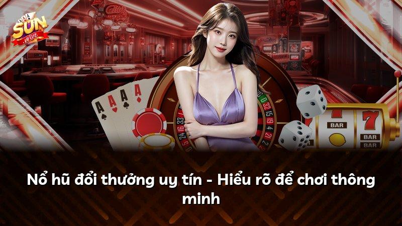 Nổ hũ đổi thưởng uy tín - Hiểu rõ để chơi thông minh