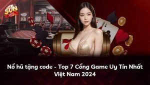 Nổ hũ tặng code – Top 7 Cổng Game Uy Tín Nhất Việt Nam 2024