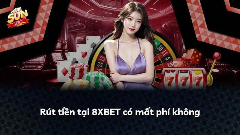 Rút tiền tại 8XBET có mất phí không