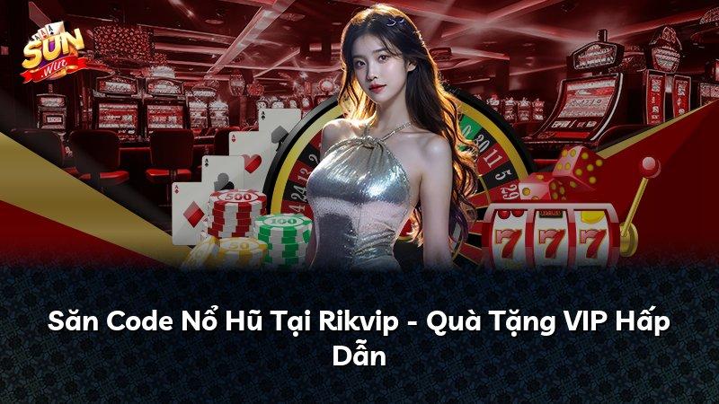 Săn Code Nổ Hũ Tại Rikvip - Quà Tặng VIP Hấp Dẫn