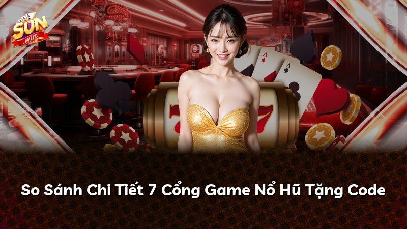 So Sánh Chi Tiết 7 Cổng Game Nổ Hũ Tặng Code