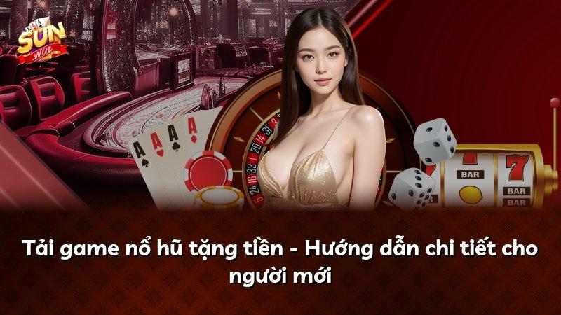 Tải game nổ hũ tặng tiền - Hướng dẫn chi tiết cho người mới