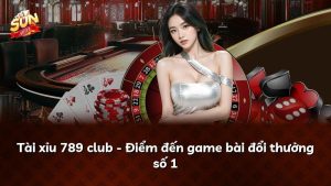 Tài xỉu 789 club – Điểm đến game bài đổi thưởng số 1