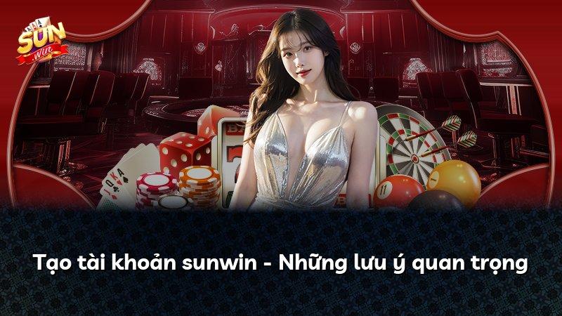 Tạo tài khoản sunwin - Những lưu ý quan trọng
