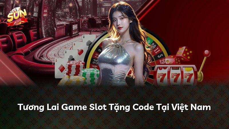 Tương Lai Game Slot Tặng Code Tại Việt Nam